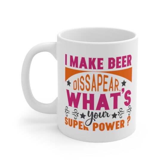 "I Make Beer Dissapear. What's Your Super Power?" - Funny Double Sided Print - White Ceramic Mug 11oz