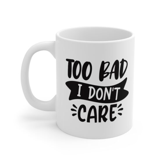 AU - "Too Bad I Don't Care" - Funny Double Sided Print - White Ceramic Mug 11oz - Image 2