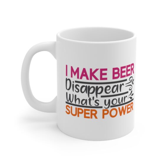 "I Make Beer Disappear. What's Your Super Power?" - Funny Double Sided Print - White Ceramic Mug 11oz