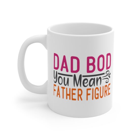 "Dad Bod You Mean Father Figure" - Funny Double Sided Print - White Ceramic Mug 11oz