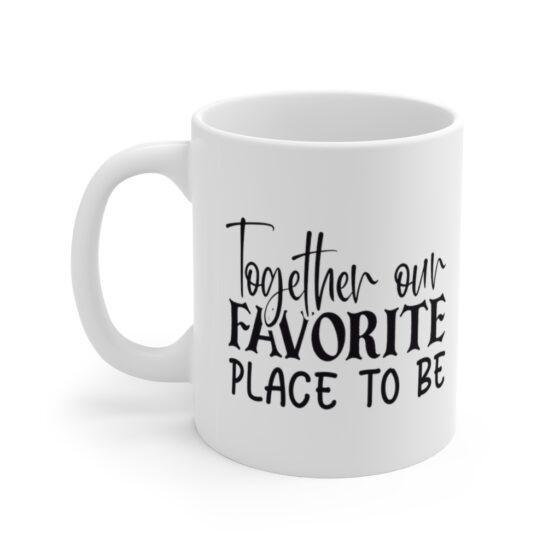 "Together Our Favorite Place To Be" - Funny Double Sided Print - White Ceramic Mug 11oz