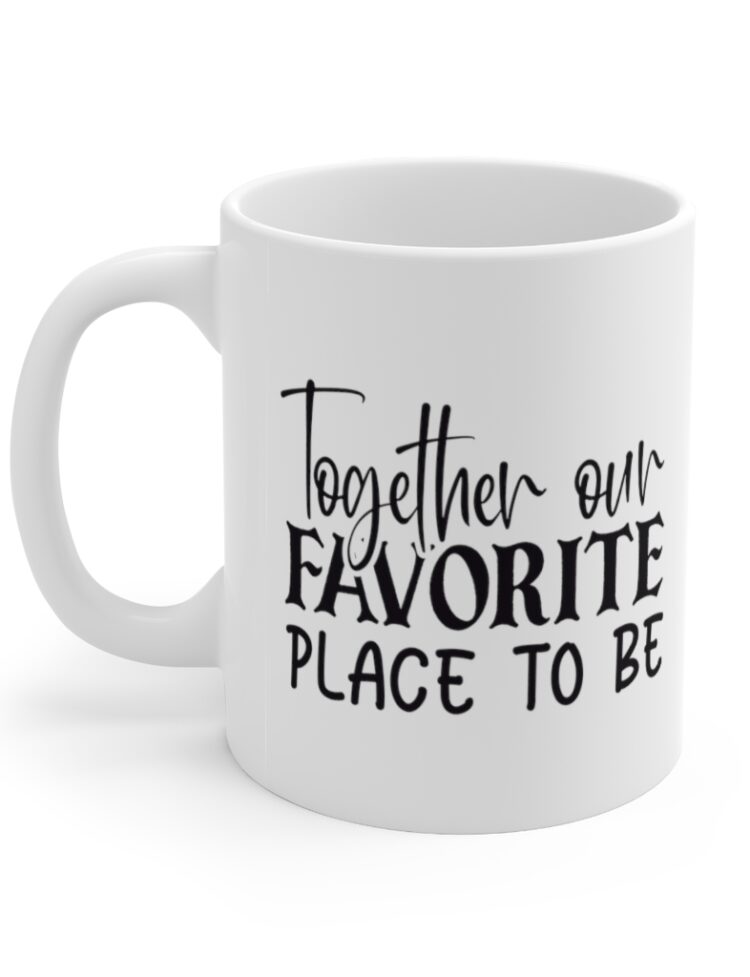 "Together Our Favorite Place To Be" - Funny Double Sided Print - White Ceramic Mug 11oz