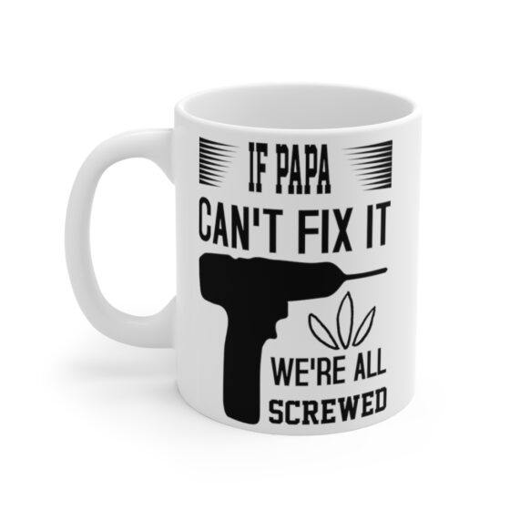 "If Papa Can't Fix It We're All Screwed" - Funny Double Sided Print - White Ceramic Mug 11oz