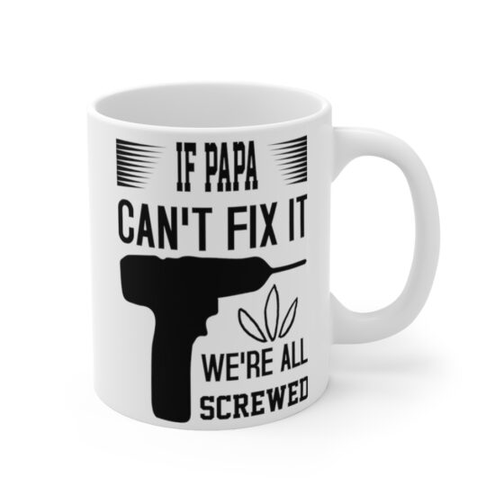 "If Papa Can't Fix It We're All Screwed" - Funny Double Sided Print - White Ceramic Mug 11oz - Image 3