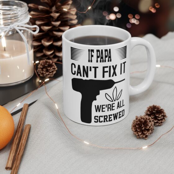 "If Papa Can't Fix It We're All Screwed" - Funny Double Sided Print - White Ceramic Mug 11oz - Image 4