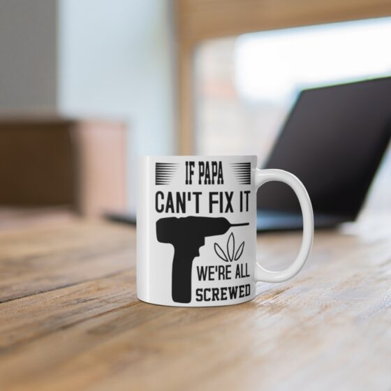 "If Papa Can't Fix It We're All Screwed" - Funny Double Sided Print - White Ceramic Mug 11oz - Image 6