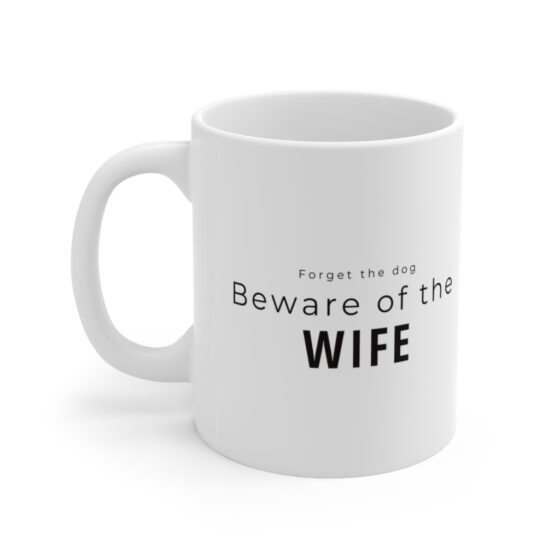 "Forget the dog, beware of the wife" - Funny Double Sided Print - White Ceramic Mug 11oz