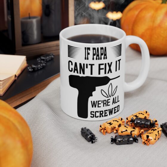 "If Papa Can't Fix It We're All Screwed" - Funny Double Sided Print - White Ceramic Mug 11oz - Image 7