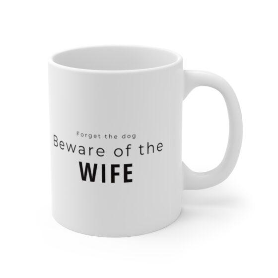 "Forget the dog, beware of the wife" - Funny Double Sided Print - White Ceramic Mug 11oz - Image 3