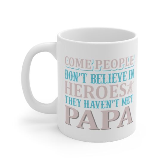 "Come People Don't Believe in Heroes They Haven't Met Papa" - Funny Double Sided Print - White Ceramic Mug 11oz