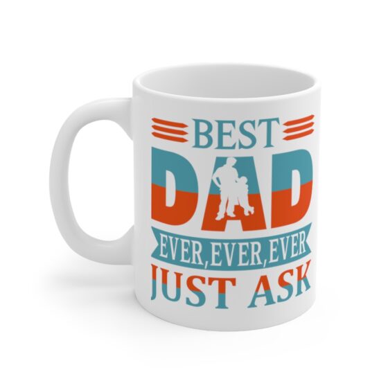 "Best Dad Ever Ever Ever Just Ask" - Funny Double Sided Print - White Ceramic Mug 11oz