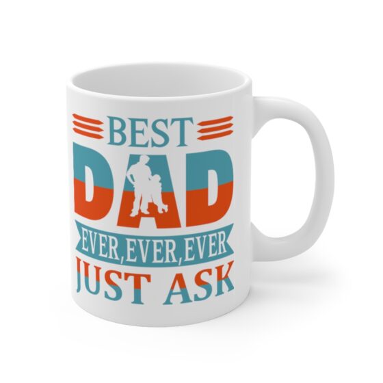 "Best Dad Ever Ever Ever Just Ask" - Funny Double Sided Print - White Ceramic Mug 11oz - Image 3