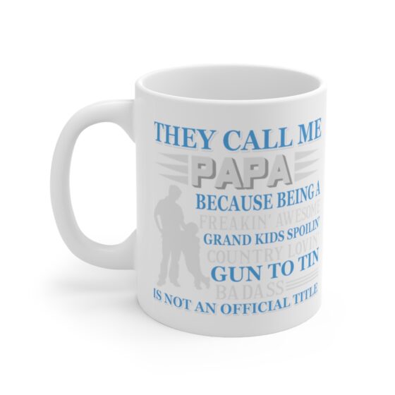 "They Call Me Papa Because Being A Freakin' Awesome Grand Kids Spoilin' Country Lovin' Gun to Tin Badass is Not An Official Title" - Funny Double Sided Print - White Ceramic Mug 11oz