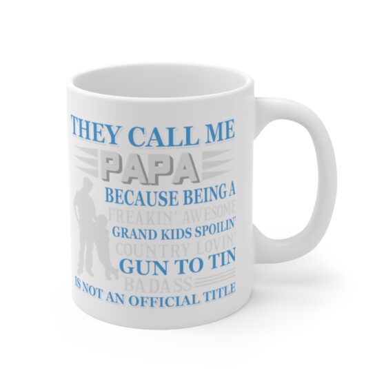 "They Call Me Papa Because Being A Freakin' Awesome Grand Kids Spoilin' Country Lovin' Gun to Tin Badass is Not An Official Title" - Funny Double Sided Print - White Ceramic Mug 11oz - Image 3