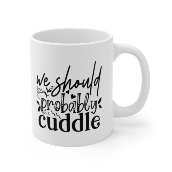 "We Should Probably Cuddle" - Funny Double Sided Print - White Ceramic Mug 11oz - Image 3