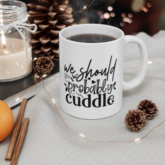 "We Should Probably Cuddle" - Funny Double Sided Print - White Ceramic Mug 11oz - Image 4