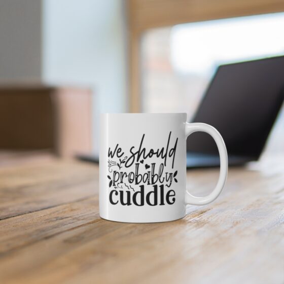 "We Should Probably Cuddle" - Funny Double Sided Print - White Ceramic Mug 11oz - Image 6