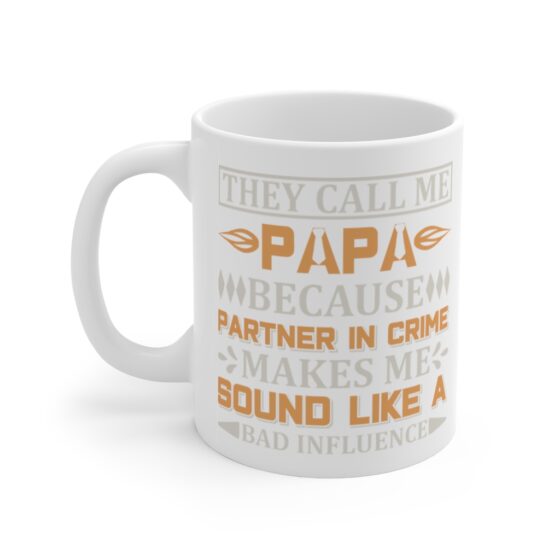 "They Call Me Papa Because Partner in Crime Make Me Sound Like A Bad Influence" - Funny Double Sided Print - White Ceramic Mug 11oz