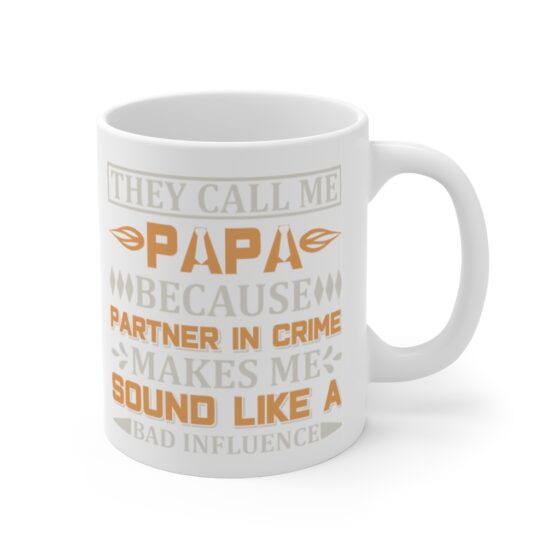 "They Call Me Papa Because Partner in Crime Make Me Sound Like A Bad Influence" - Funny Double Sided Print - White Ceramic Mug 11oz - Image 3