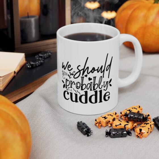 "We Should Probably Cuddle" - Funny Double Sided Print - White Ceramic Mug 11oz - Image 7