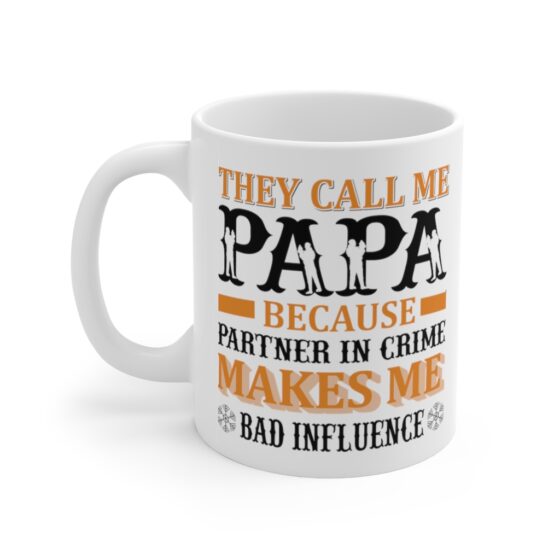 "They Call Me Papa Because Partner in Crime Makes Me Bad Influence" - Funny Double Sided Print - White Ceramic Mug 11oz