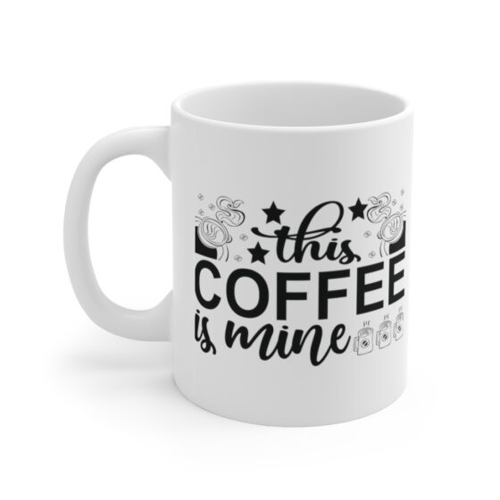 "This Coffee is Mine" - Funny Double Sided Print - White Ceramic Mug 11oz