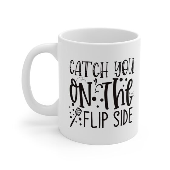 "Catch You on the Flipside" - Funny Double Sided Print - White Ceramic Mug 11oz