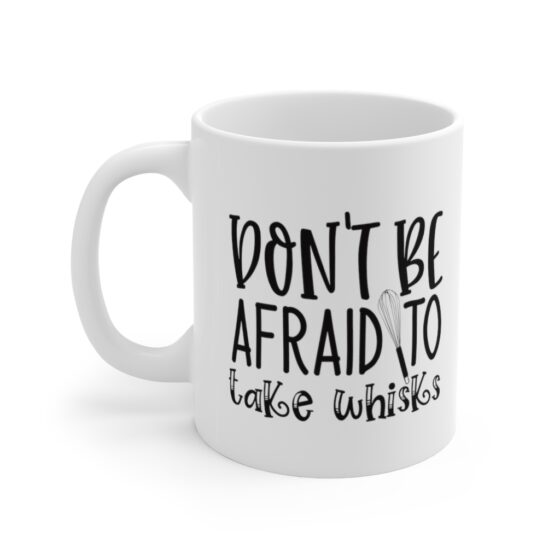 "Don't be Afraid to Take Whisks" - Funny Double Sided Print - White Ceramic Mug 11oz