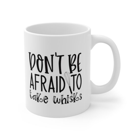 "Don't be Afraid to Take Whisks" - Funny Double Sided Print - White Ceramic Mug 11oz - Image 3