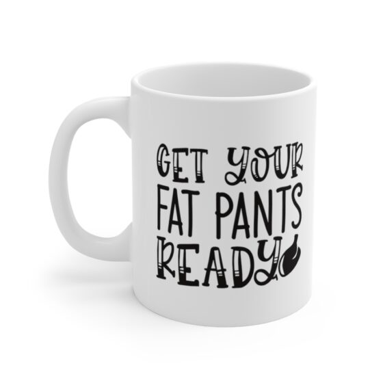 "Get Your Fat Pants Ready" - Funny Double Sided Print - White Ceramic Mug 11oz