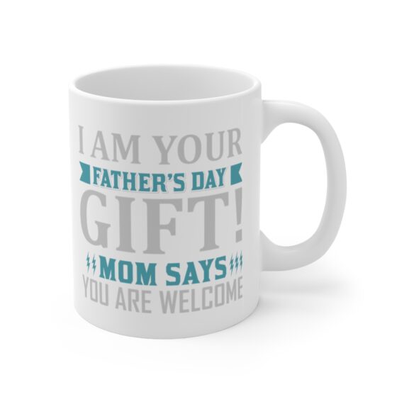 "I Am Your Father's Day Gift! Mom Says You are Welcome" - Funny Double Sided Print - White Ceramic Mug 11oz - Image 3