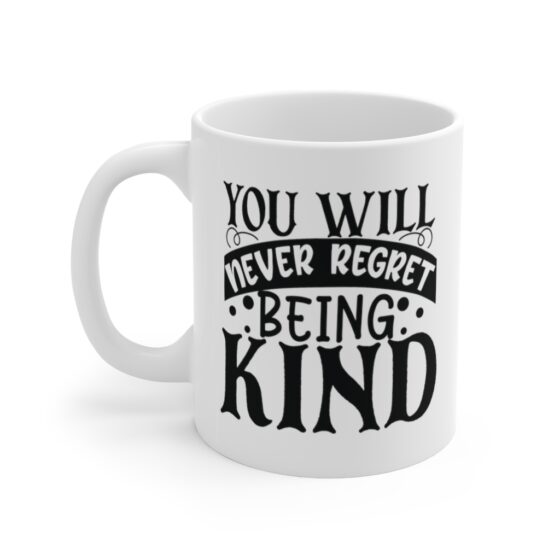 "You will Never Regret Being Kind" - Funny Double Sided Print - White Ceramic Mug 11oz