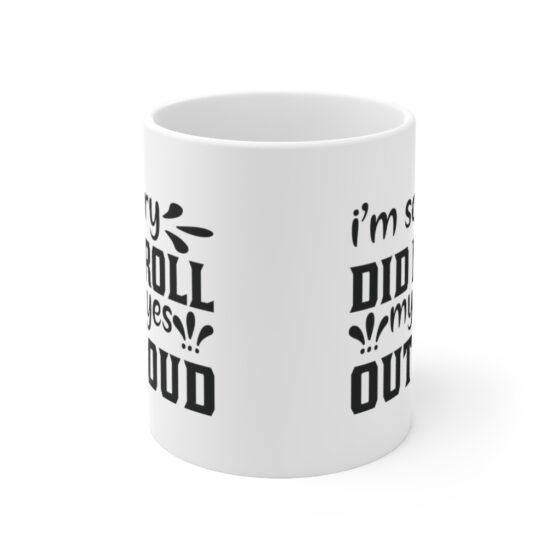 "I'm Sorry Did I Roll My Eyes Out Loud" - Funny Double Sided Print - White Ceramic Mug 11oz - Image 2