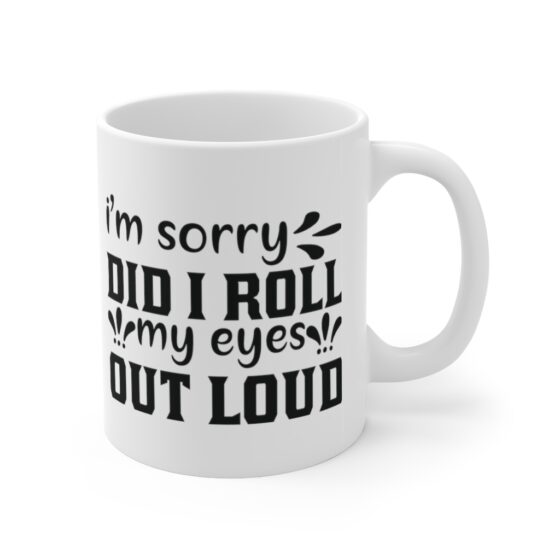 "I'm Sorry Did I Roll My Eyes Out Loud" - Funny Double Sided Print - White Ceramic Mug 11oz - Image 3