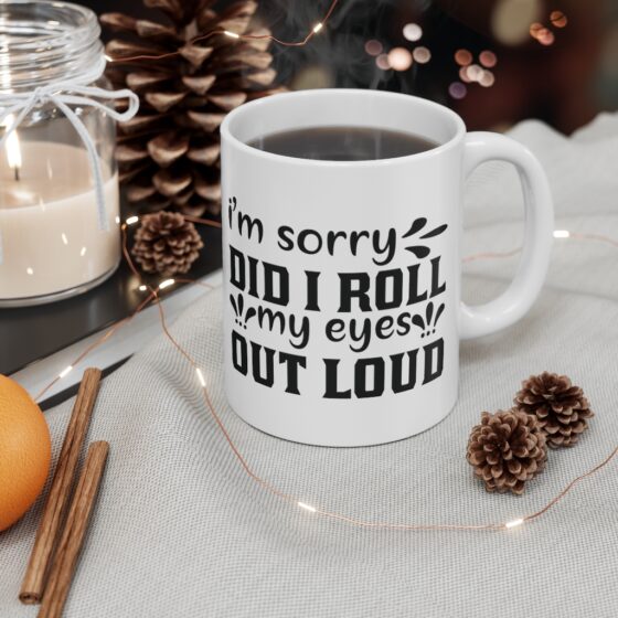 "I'm Sorry Did I Roll My Eyes Out Loud" - Funny Double Sided Print - White Ceramic Mug 11oz - Image 4