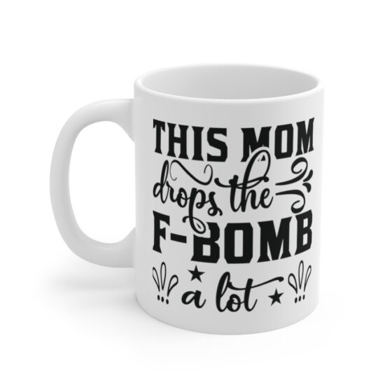 "This Mom Drops the F-Bomb A Lot" - Funny Double Sided Print - White Ceramic Mug 11oz