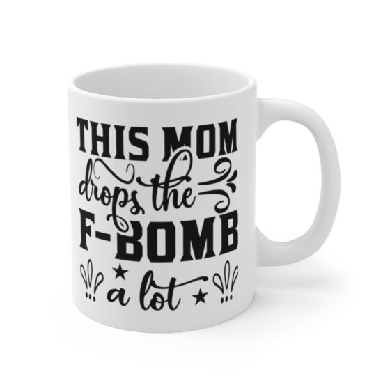 "This Mom Drops the F-Bomb A Lot" - Funny Double Sided Print - White Ceramic Mug 11oz - Image 3