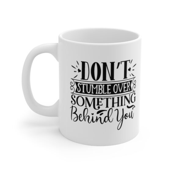 "Don’t Stumble Over Something Behind You" - Funny Double Sided Print - White Ceramic Mug 11oz