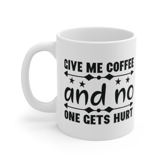 "Give Me Coffee and No One Gets Hurt" - Funny Double Sided Print - White Ceramic Mug 11oz