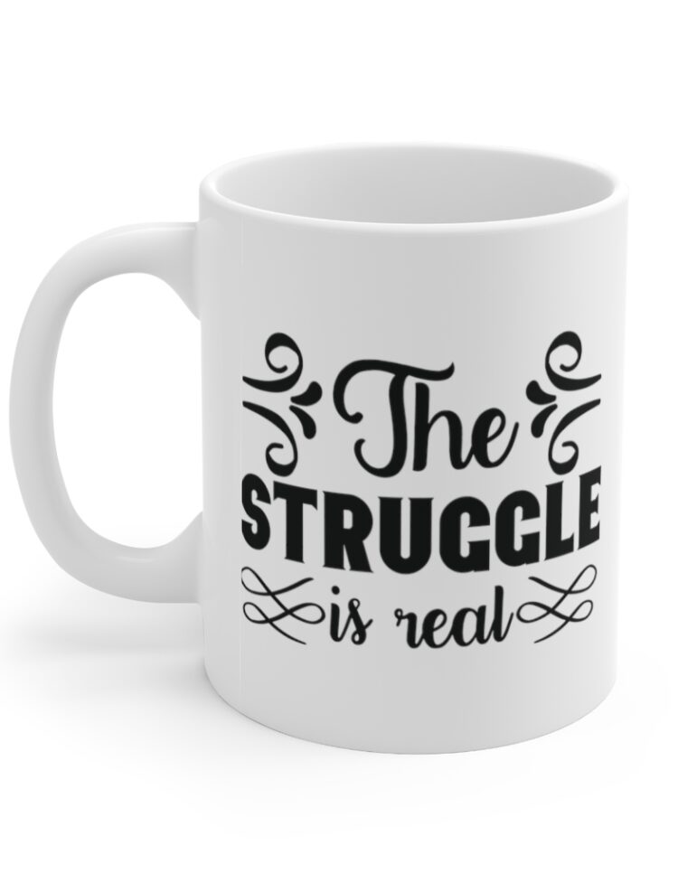 "The Struggle is Real" - Funny Double Sided Print - White Ceramic Mug 11oz