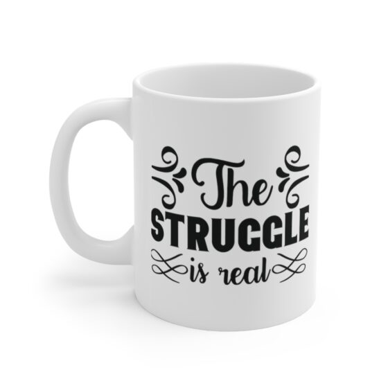 "The Struggle is Real" - Funny Double Sided Print - White Ceramic Mug 11oz