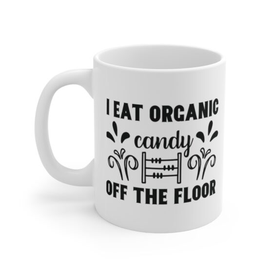 "I Eat Organic Candy Off The Floor" - Funny Double Sided Print - White Ceramic Mug 11oz