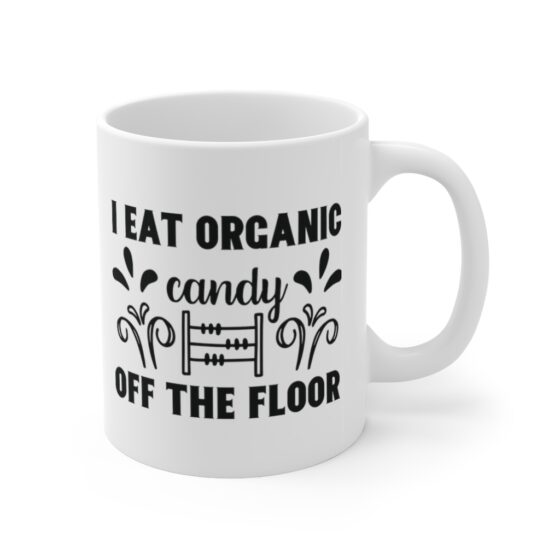 "I Eat Organic Candy Off The Floor" - Funny Double Sided Print - White Ceramic Mug 11oz - Image 3