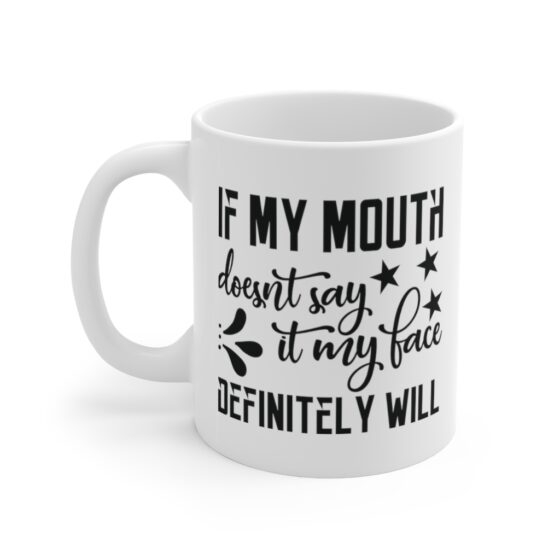 "If My Mouth Doesn't Say It My Face Definitely Will" - Funny Double Sided Print - White Ceramic Mug 11oz