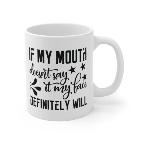 "If My Mouth Doesn't Say It My Face Definitely Will" - Funny Double Sided Print - White Ceramic Mug 11oz - Image 3