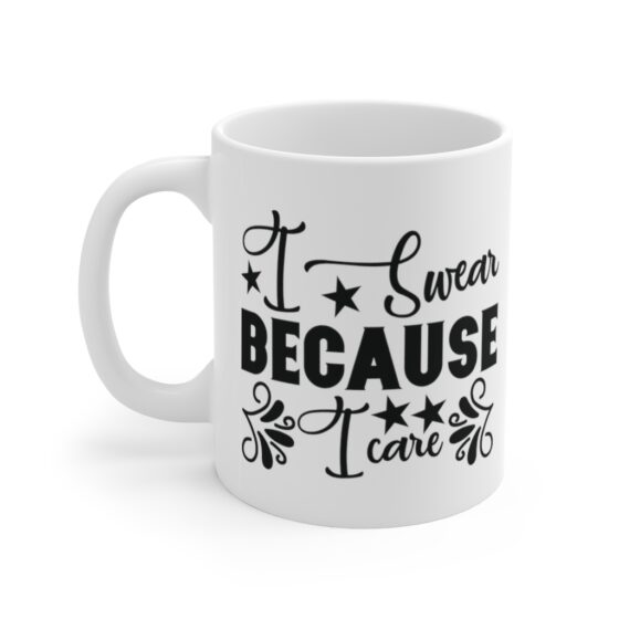 "I Swear Because I Care" - Funny Double Sided Print - White Ceramic Mug 11oz