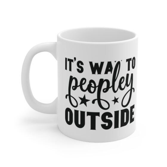 "It's Way To Peopley Outside" - Funny Double Sided Print - White Ceramic Mug 11oz