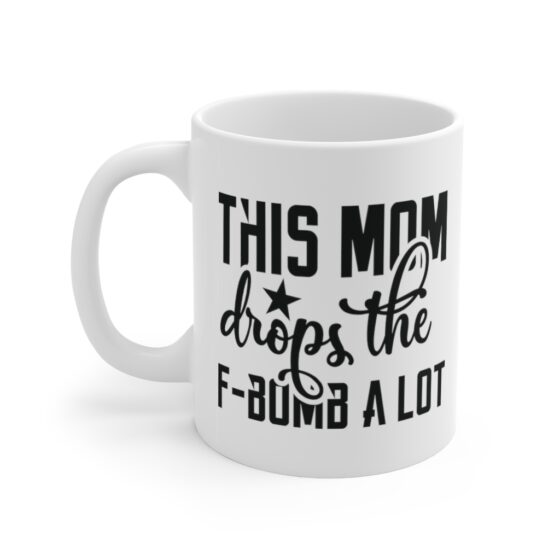 "This Mom Drops the F-Bomb A Lot" - Funny Double Sided Print - White Ceramic Mug 11oz