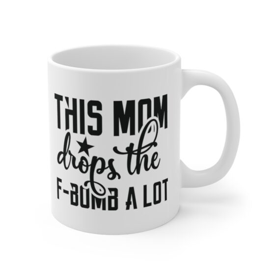 "This Mom Drops the F-Bomb A Lot" - Funny Double Sided Print - White Ceramic Mug 11oz - Image 3