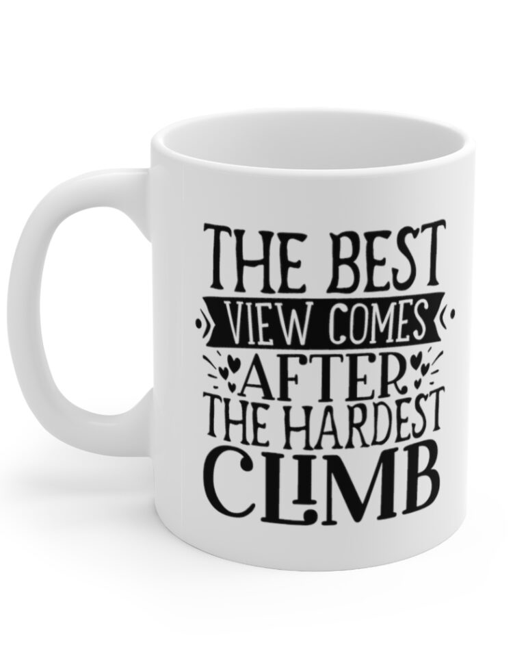 "The Best View Comes After the Hardest Climb" - Funny Double Sided Print - White Ceramic Mug 11oz